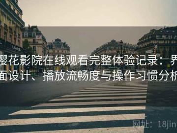 樱花影院在线观看完整体验记录：界面设计、播放流畅度与操作习惯分析