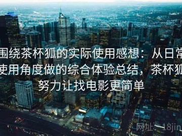 围绕茶杯狐的实际使用感想：从日常使用角度做的综合体验总结，茶杯狐努力让找电影更简单