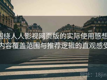 围绕人人影视网页版的实际使用感想：内容覆盖范围与推荐逻辑的直观感受