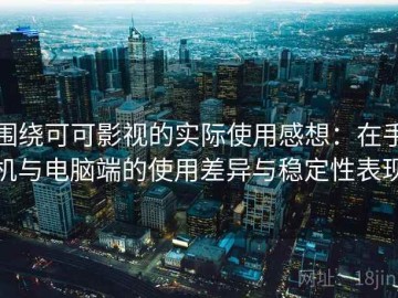 围绕可可影视的实际使用感想：在手机与电脑端的使用差异与稳定性表现