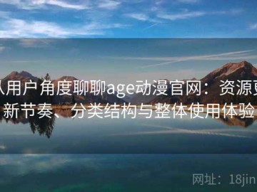 从用户角度聊聊age动漫官网：资源更新节奏、分类结构与整体使用体验