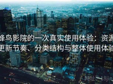 蜂鸟影院的一次真实使用体验：资源更新节奏、分类结构与整体使用体验