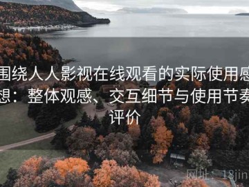 围绕人人影视在线观看的实际使用感想：整体观感、交互细节与使用节奏评价