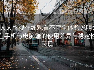 人人影视在线观看不完全体验说明：在手机与电脑端的使用差异与稳定性表现