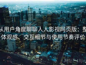 从用户角度聊聊人人影视网页版：整体观感、交互细节与使用节奏评价