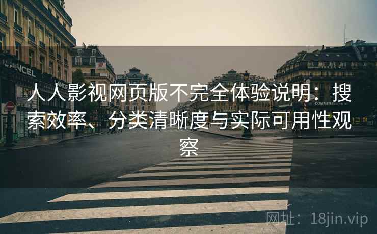 人人影视网页版不完全体验说明:搜索效率、分类清晰度与实际可用性观察 人人影视网页版不完全体验说明:搜索效率、分类清晰度与实际可用性观察